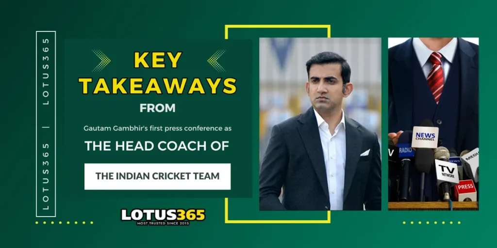 key takeaways from gautam gambhir first press conference as the head coach of the indian cricket team